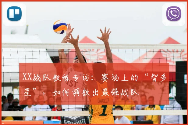 XX战队教练专访：赛场上的“智多星”，如何调教出最强战队